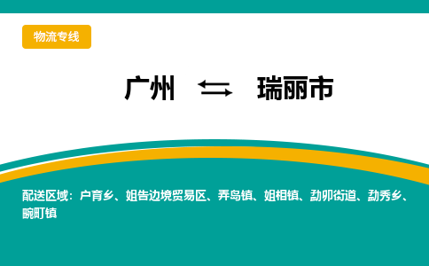 广州到瑞丽市物流专线-瑞丽市到广州货运-（市-县区-直达配送）